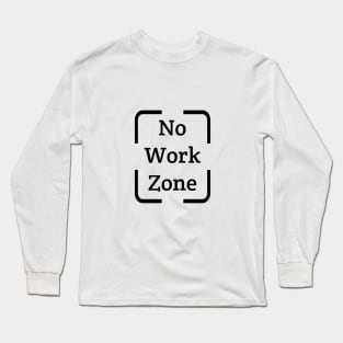 No Work Zone funny T Shirt Long Sleeve T-Shirt